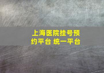 上海医院挂号预约平台 统一平台